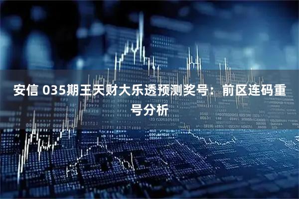 安信 035期王天财大乐透预测奖号：前区连码重号分析